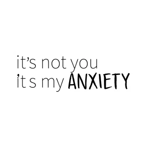 It’s Not You, It’s My Anxiety Sticker