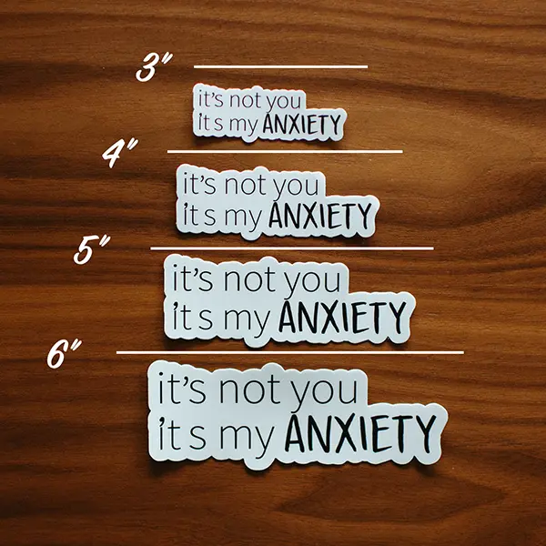 It's Not You It's My Anxiety Sticker Sizes